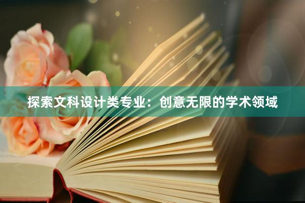 探索文科设计类专业：创意无限的学术领域